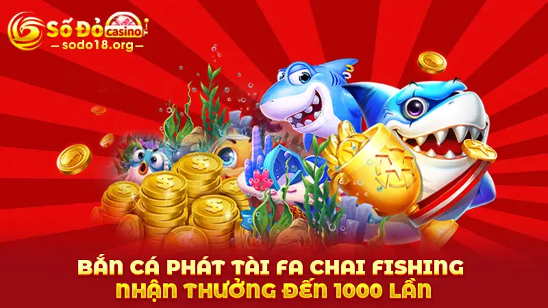 Bắn cá phát tài Fa Chai Fishing nhận thưởng đến 1000 lần