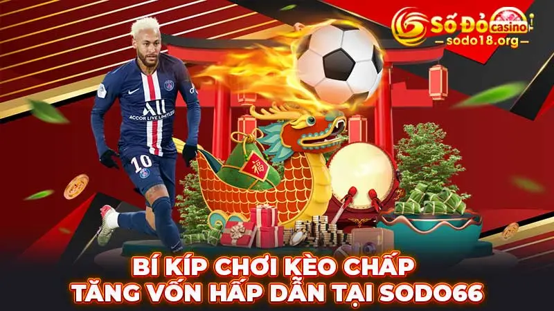 Bí kíp chơi kèo chấp tăng vốn hấp dẫn tại SODO66