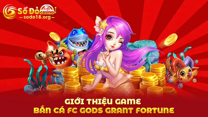 Giới thiệu game bắn cá FC Gods Grant Fortune