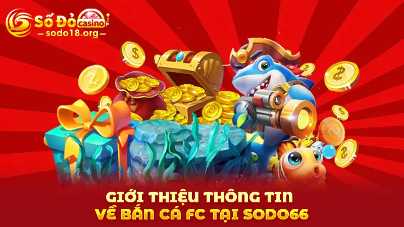 Giới thiệu thông tin về Bắn cá FC tại SODO66