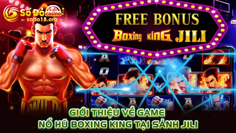 Giới thiệu về game nổ hũ Boxing King tại sảnh JILI