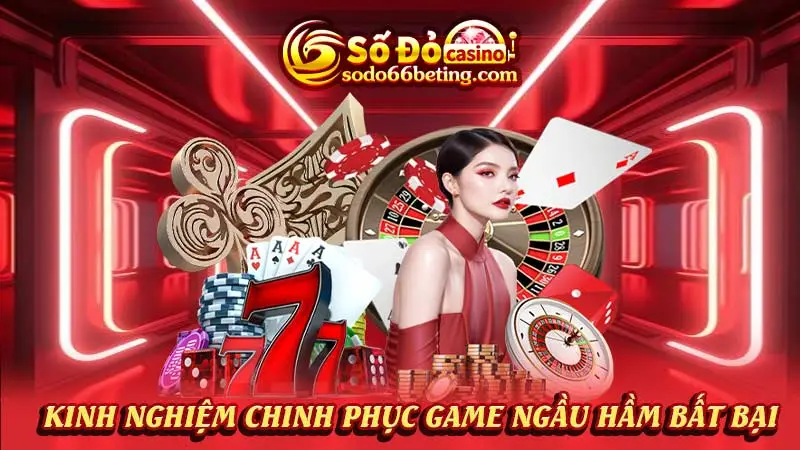 Kinh nghiệm chinh phục game ngầu hầm bất bại