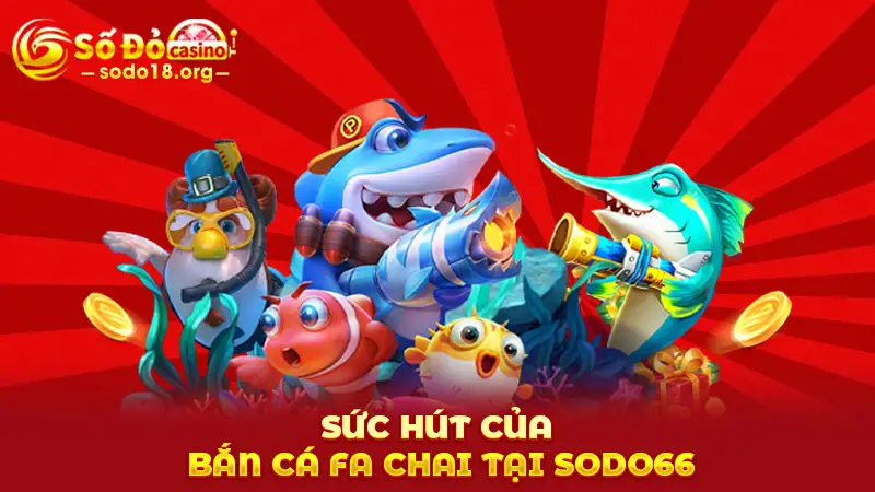 Sức hút của bắn cá FA chai tại SODO66