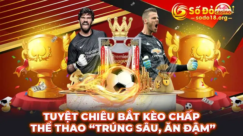 Tuyệt chiêu bắt kèo chấp thể thao “trúng sâu, ăn đậm”