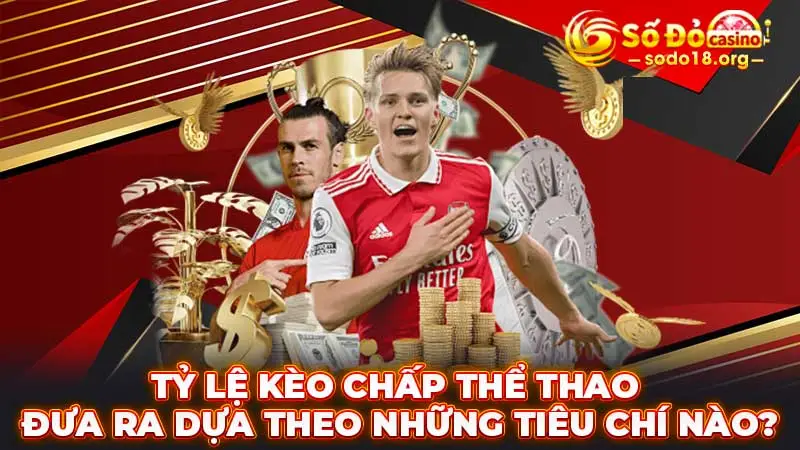 Tỷ lệ kèo chấp thể thao đưa ra dựa theo những tiêu chí nào?