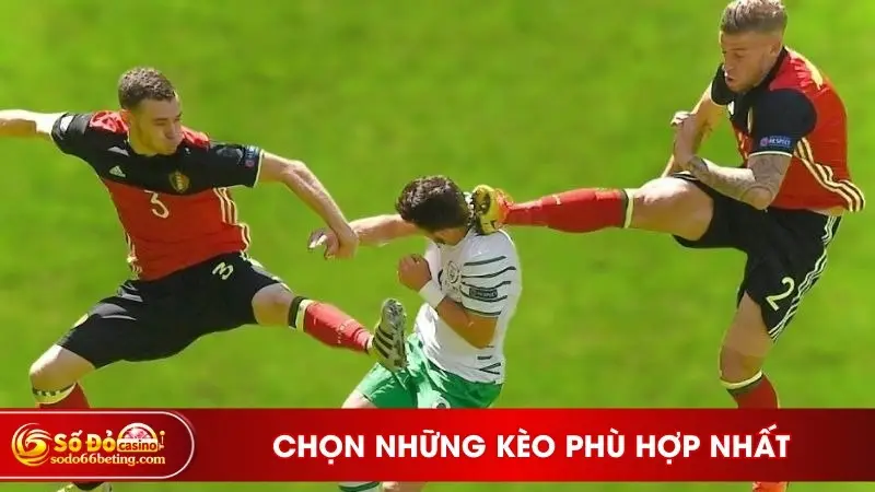 Chọn những kèo phù hợp nhất
