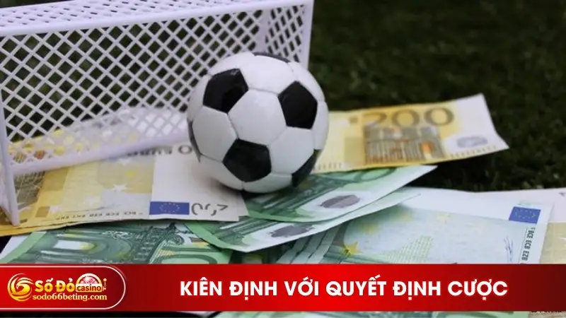 Kiên định với quyết định cược