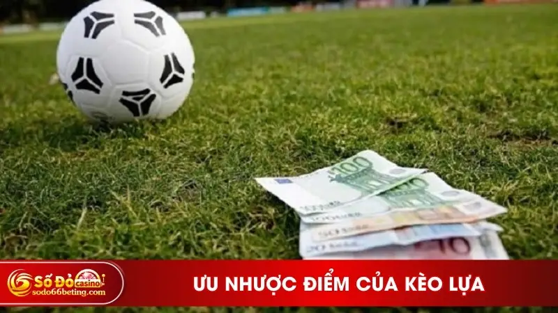 Ưu nhược điểm của kèo lựa