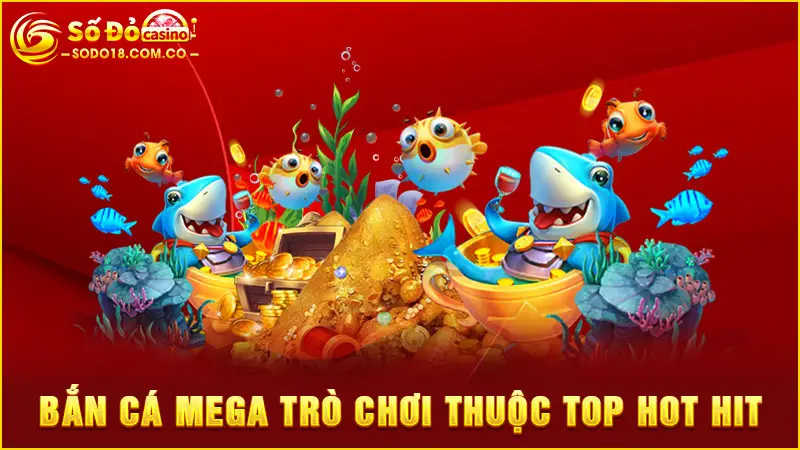 Bắn cá Mega trò chơi thuộc top hot hihit