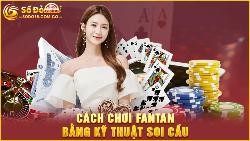 Cách chơi Fantan bằng kỹ thuật soi cầu