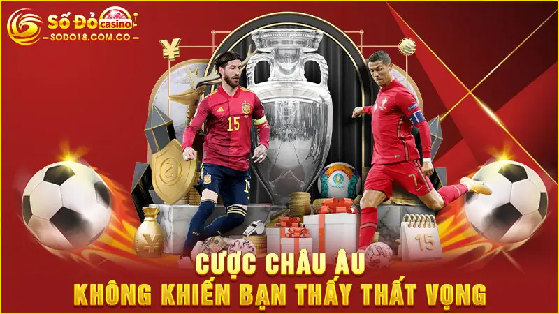 Cược châu Âu không khiến bạn thấy thất vọng