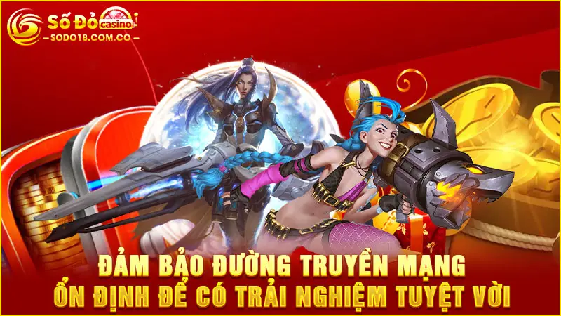Đảm bảo đường truyền mạng ổn định để có trải nghiệm tuyệt vời