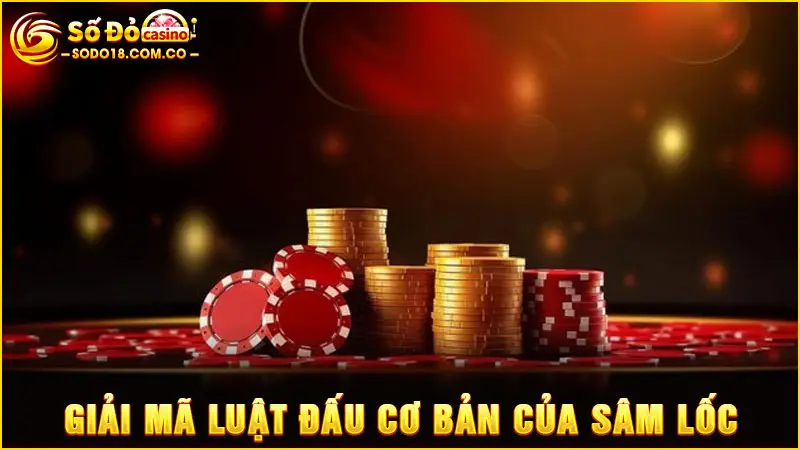 Giải mã luật đấu cơ bản của Sâm Lốc