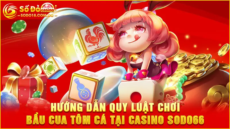 Hướng dẫn quy luật chơi bầu cua tôm cá tại Casino Sodo66