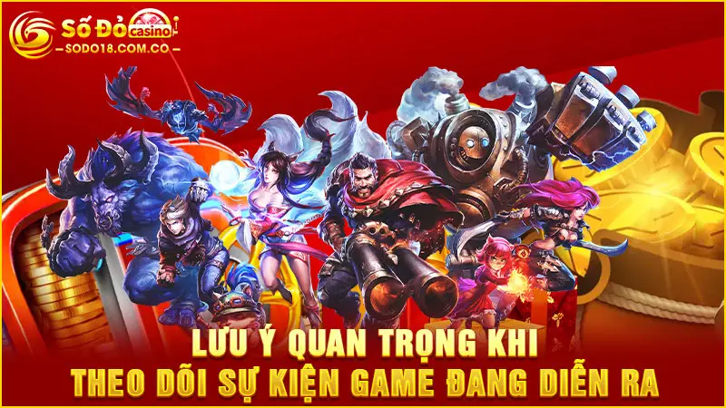 Lưu ý quan trọng khi theo dõi sự kiện game đang diễn ra