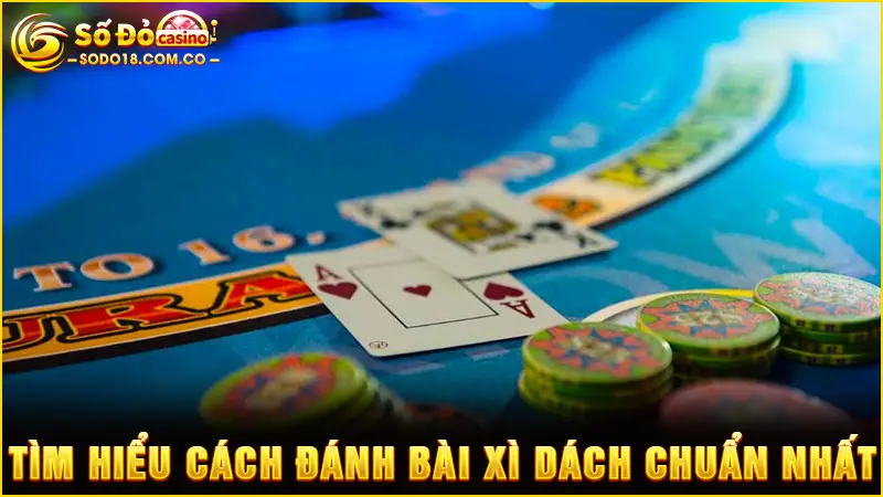 Tìm hiểu cách đánh bài Xì Dách chuẩn nhất