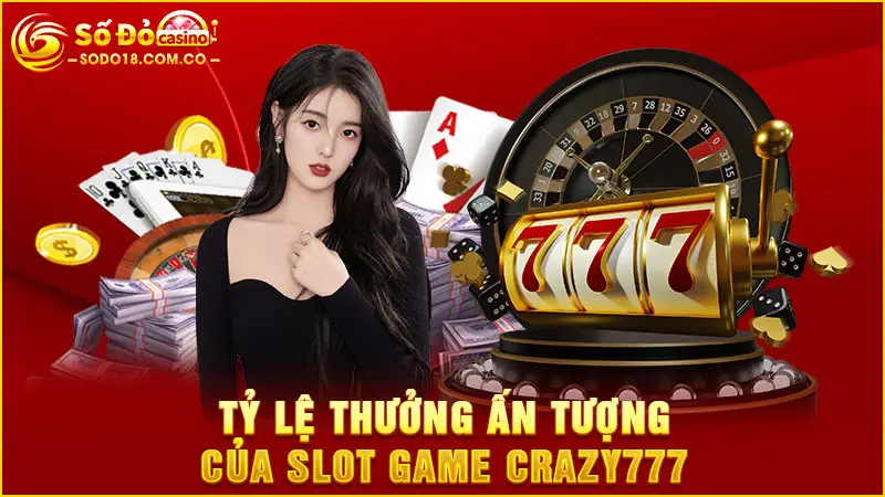 Tỷ lệ thưởng ấn tượng của slot game Crazy777